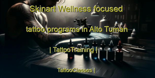 Skinart Wellness-focused tattoo programs in Alto Tuman | TattooTraining | TattooClasses | SkinartTraining-Chile